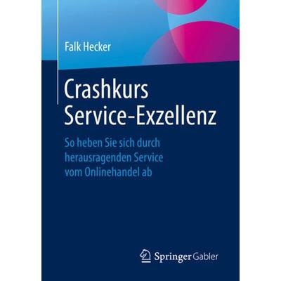 Crashkurs Service-Exzellenz, Taschenbuch von Falk Hecker, Springer Fachmedien Wiesbaden GmbH, 978-3-658-25295-3