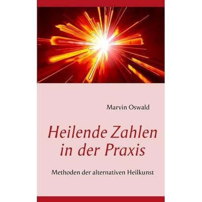 Heilende Zahlen in der Praxis, Taschenbuch von Marvin Oswald, BoD – Books on Demand, 978-3-8448-0594-9