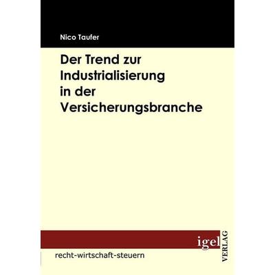 Der Trend zur Industrialisierung in der Versicherungsbranche, Taschenbuch von Nico Taufer, Igel Verlag Literatur & Wissenschaft, 978-3-86815-200-5