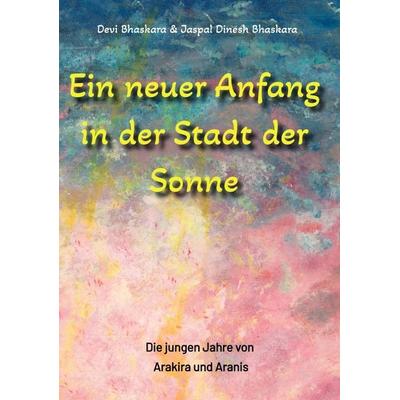 Ein neuer Anfang in der Stadt der Sonne - Tauche ab in eine spirituelle Fiktion und lerne uralte Philosophien und Weisheiten kennen, die auf Sanskrit