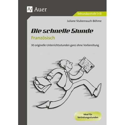 Die schnelle Stunde Französisch, Geheftet von Juliane Stubenrauch-Böhme, Auer Verlag in der AAP Lehrerwelt GmbH, 978-3-403-06964-5