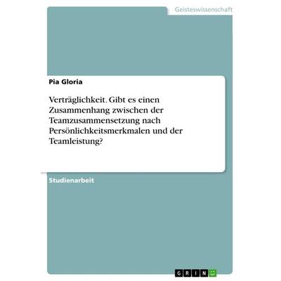 Verträglichkeit. Gibt es einen Zusammenhang zwischen der Teamzusammensetzung nach Persönlichkeitsmerkmalen und der Teamleistung?, Taschenbuch von Pia