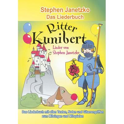 Ritter Kunibert - 20 fröhliche Kinderlieder fürs ganze Jahr, Taschenbuch von Stephen Janetzko, Verlag Stephen Janetzko, 978-3-95722-506-1