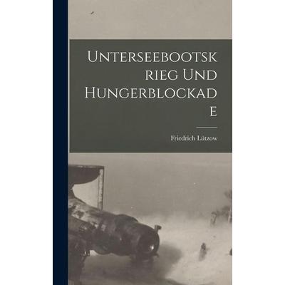 Unterseebootskrieg und Hungerblockade, Gebundene Ausgabe von Friedrich Lützow, Legare Street Press, 978-1-01-710543-8