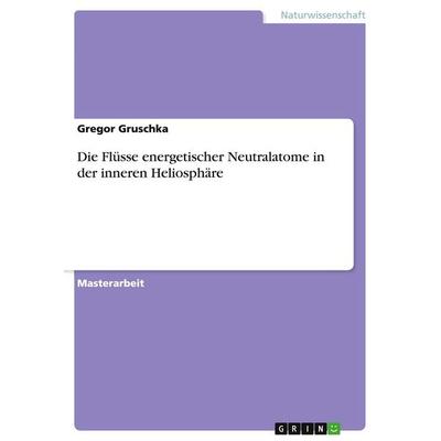 Die Flüsse energetischer Neutralatome in der inneren Heliosphäre, Taschenbuch von Gregor Gruschka, GRIN, 978-3-640-33171-0