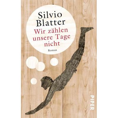 Wir zählen unsere Tage nicht, Taschenbuch von Silvio Blatter, Piper