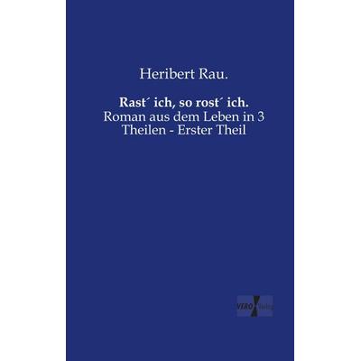 Rast´ ich, so rost´ ich., Taschenbuch von Heribert Rau., BoD - Books on Demand, 978-3-95610-672-9