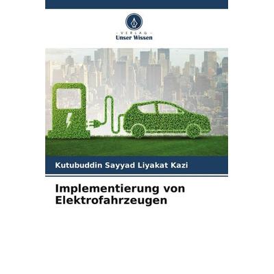 Implementierung von Elektrofahrzeugen, Taschenbuch von Kutubuddin Sayyad Liyakat Kazi, Verlag Unser Wissen, 978-620-8-40716-2