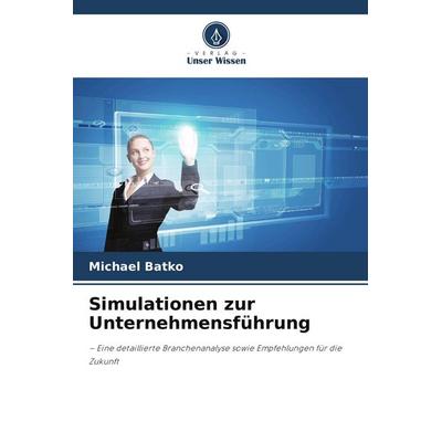 Simulationen zur Unternehmensführung, Taschenbuch von Michael Batko, Verlag Unser Wissen, 978-620-9-65991-1