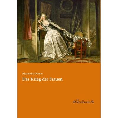 Der Krieg der Frauen, Taschenbuch von Alexandre Dumas, Leseklassiker, 978-3-95563-508-4