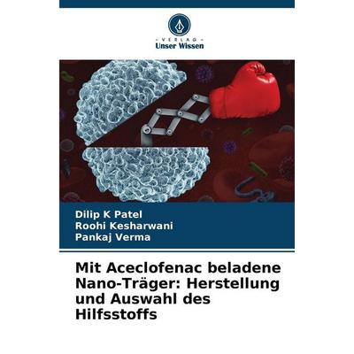 Mit Aceclofenac beladene Nano-Träger: Herstellung und Auswahl des Hilfsstoffs, Taschenbuch von Dilip K. Patel,Roohi Kesharwani,Pankaj Verma, Verlag
