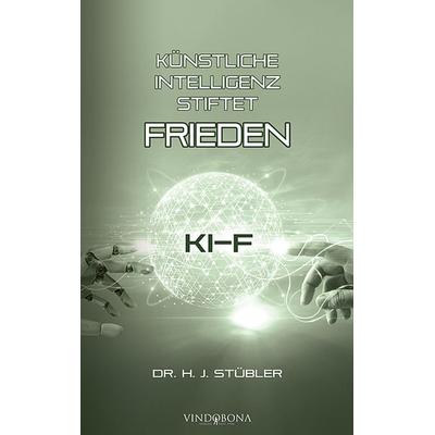 Künstliche Intelligenz stiftet Frieden, Taschenbuch von H. J. Stübler, Vindobona Verlag, 978-3-903574-48-9