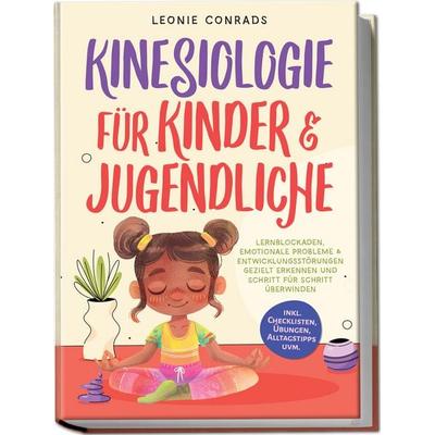 Kinesiologie für Kinder & Jugendliche: Lernblockaden, emotionale Probleme & Entwicklungsstörungen gezielt erkennen und Schritt für Schritt überwinden
