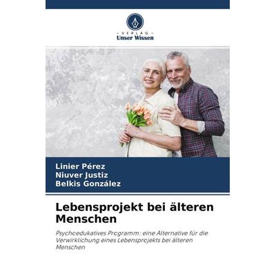 Lebensprojekt bei älteren Menschen, Taschenbuch von Linier Pérez,Niuver Justiz,Belkis Gonzalez, Verlag Unser Wissen, 978-620-4-55124-1