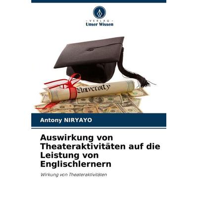 Auswirkung von Theateraktivitäten auf die Leistung von Englischlernern, Taschenbuch von Antony Niryayo, Verlag Unser Wissen, 978-620-9-15443-0