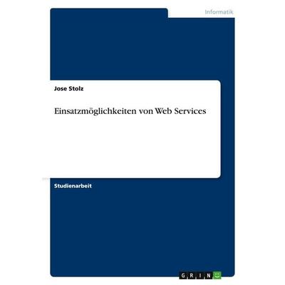Einsatzmöglichkeiten von Web Services, Taschenbuch von Jose Stolz, GRIN, 978-3-640-74170-0