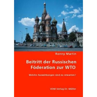 Beitritt der Russischen Föderation zur WTO, Taschenbuch von Ronny Martin, VDM, 978-3-8364-5587-9