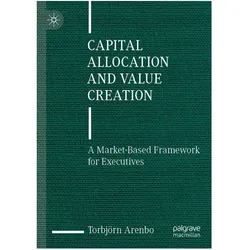 Capital Allocation and Value Creation, Fachbücher von Torbjörn Arenbo