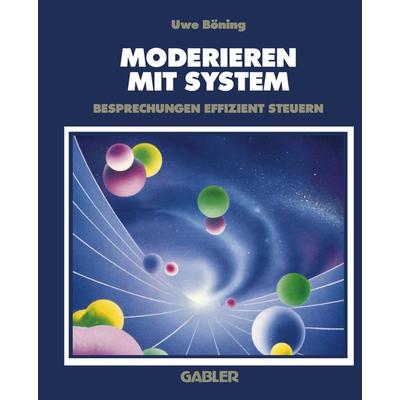 Moderieren mit System, Taschenbuch von Uwe Böning, Betriebswirtschaftlicher Verlag Gabler, 978-3-409-19152-4