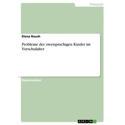 Probleme der zweisprachigen Kinder im Vorschulalter, Taschenbuch von Elena Rauch, GRIN, 978-3-656-07384-0