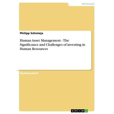 Human Asset Management - The Significance and Challenges of investing in Human Resources, Taschenbuch von Philipp Schmieja, GRIN, 978-3-656-05526-6