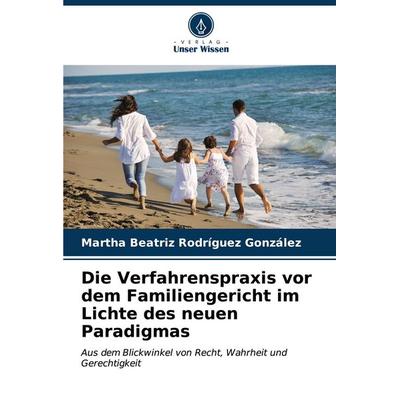 Die Verfahrenspraxis vor dem Familiengericht im Lichte des neuen Paradigmas, Taschenbuch von Martha Beatriz Rodríguez González, Verlag Unser Wissen,
