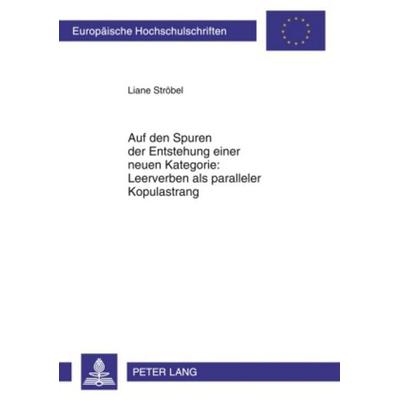 Auf den Spuren der Entstehung einer neuen Kategorie: Leerverben als paralleler Kopulastrang, Taschenbuch von Liane Ströbel, Peter Lang GmbH,