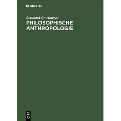 Philosophische Anthropologie, Gebundene Ausgabe von Bernhard Groethuysen, De Gruyter Oldenbourg, 978-3-486-76263-1