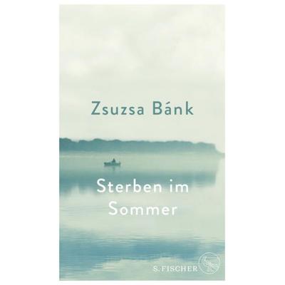Sterben im Sommer, Gebundene Ausgabe von Zsuzsa Bánk, S. Fischer Verlag