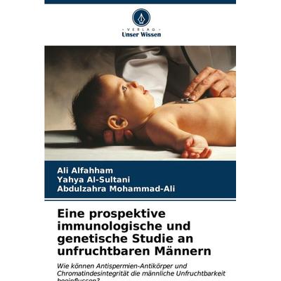 Eine prospektive immunologische und genetische Studie an unfruchtbaren Männern, Taschenbuch von Ali Alfahham,Yahya Al-Sultani,Abdulzahra Mohammad-Ali,
