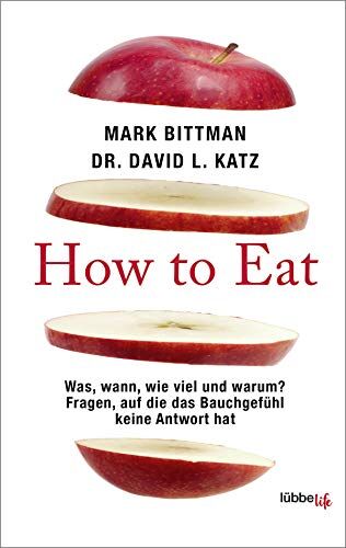Mark Bittman - How to Eat: Was, wann, wie viel und warum? Fragen, auf die das Bauchgefühl keine Antwort hat - Preis vom 10.10.2026 11:48:34 h