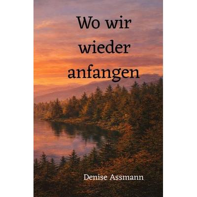 Wo wir / Wo wir wieder anfangen, Taschenbuch von Denise Assmann, Epubli, 978-3-565-37061-0