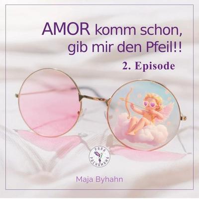 AMOR komm schon, gib mir den Pfeil! 2. Episode - Maja Byhahn, Audio, 9789998977013