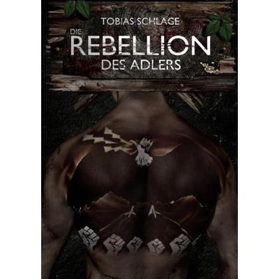Die Rebellion des Adlers, Taschenbuch von Tobias Schlage, Epubli, 978-3-8442-4800-5