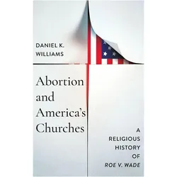 Abortion and America's Churches  A Religious History of "Roe v. Wade", Sachbücher von Daniel K. Williams