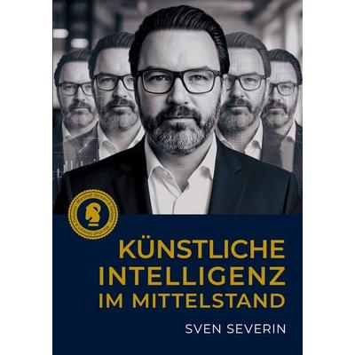 Künstliche Intelligenz im Mittelstand, Taschenbuch von Sven Severin, BoD – Books on Demand, 978-3-696-37481-5