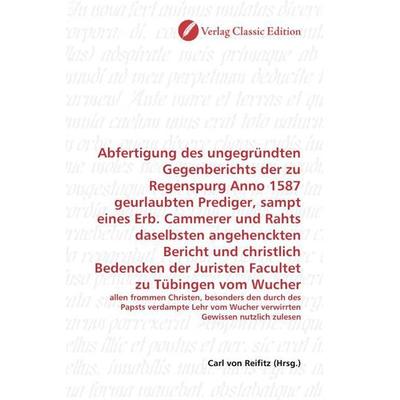 Abfertigung des ungegründten Gegenberichts der zu Regenspurg Anno 1587 geurlaubten Prediger, sampt eines Erb. Cammerer und Rahts daselbsten