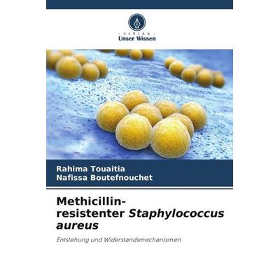 Methicillin-resistenter Staphylococcus aureus, Taschenbuch von Rahima Touaitia,Nafissa Boutefnouchet, Verlag Unser Wissen, 978-620-5-53751-0