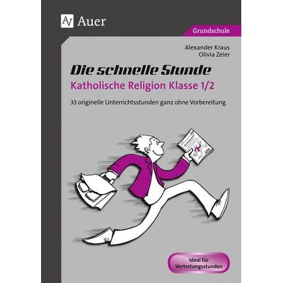 Die schnelle Stunde Katholische Religion Kl. 1/2, Geheftet von Alexander Kraus,Olivia Zeier, Auer Verlag in der AAP Lehrerwelt GmbH, 978-3-403-07444-1