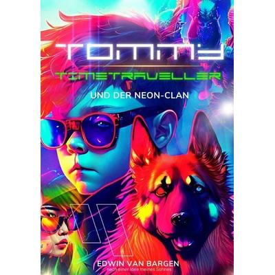 Tommy Timetraveller und der Neon-Clan, Taschenbuch von Edwin van Bargen, Tredition, 978-3-384-16387-5
