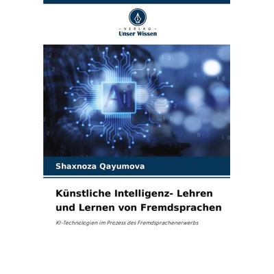Künstliche Intelligenz- Lehren und Lernen von Fremdsprachen, Taschenbuch von Shaxnoza Qayumova, Verlag Unser Wissen, 978-620-7-94745-4
