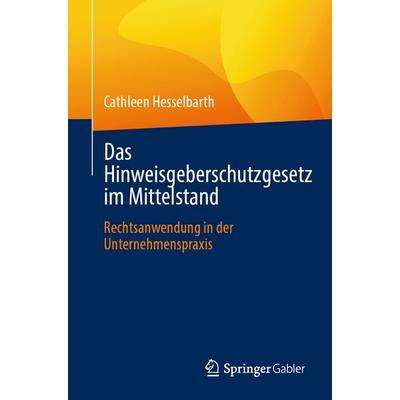 Das Hinweisgeberschutzgesetz im Mittelstand, Taschenbuch von Cathleen Hesselbarth, Springer Fachmedien Wiesbaden GmbH, 978-3-658-48897-0