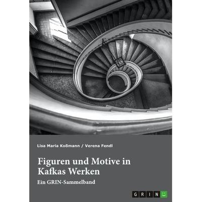 Figuren und Motive in Kafkas Werken. Am Beispiel von Kafkas 'Der Prozess' und 'Das Schloss'; Taschenbuch von Lisa Maria Kossmann,Verena Fendl, GRIN,