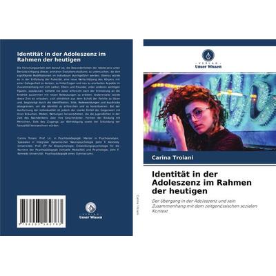Identität in der Adoleszenz im Rahmen der heutigen, Taschenbuch von Carina Troiani, Verlag Unser Wissen, 978-620-3-16278-3