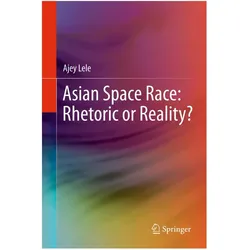 Asian Space Race: Rhetoric or Reality?, Fachbücher von Ajey Lele