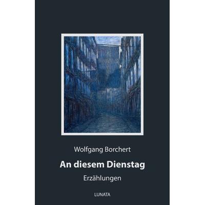 An diesem Dienstag, Taschenbuch von Wolfgang Borchert, Epubli, 978-3-7529-5020-5