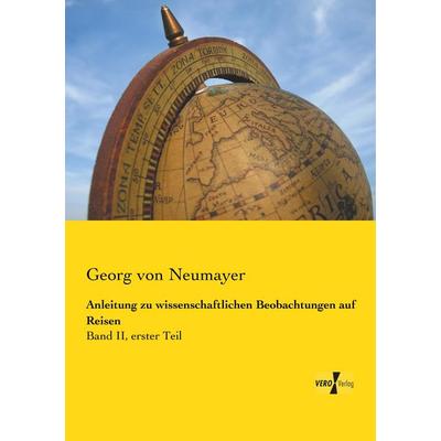 Anleitung zu wissenschaftlichen Beobachtungen auf Reisen, Taschenbuch von Georg Neumayer, Vero Verlag, 978-3-7372-0058-5