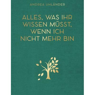 Alles, was ihr wissen müsst, wenn ich nicht mehr bin, Gebundene Ausgabe von Andrea Uhländer, Mvg, 978-3-7474-0427-0