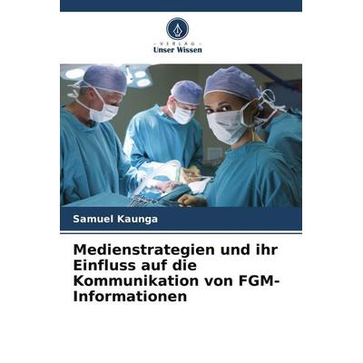 Medienstrategien und ihr Einfluss auf die Kommunikation von FGM-Informationen, Taschenbuch von Samuel Kaunga, Verlag Unser Wissen, 978-620-5-21175-5