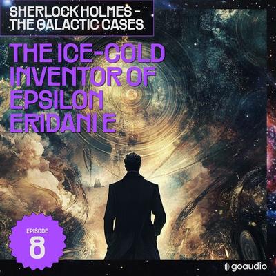 The Ice-Cold Inventor of Epsilon Eridani E (Sherlock Holmes - The Galactic Cases, Episode 8) - Arthur Conan Doyle,S. Pomej, Audio, 9783711909565
